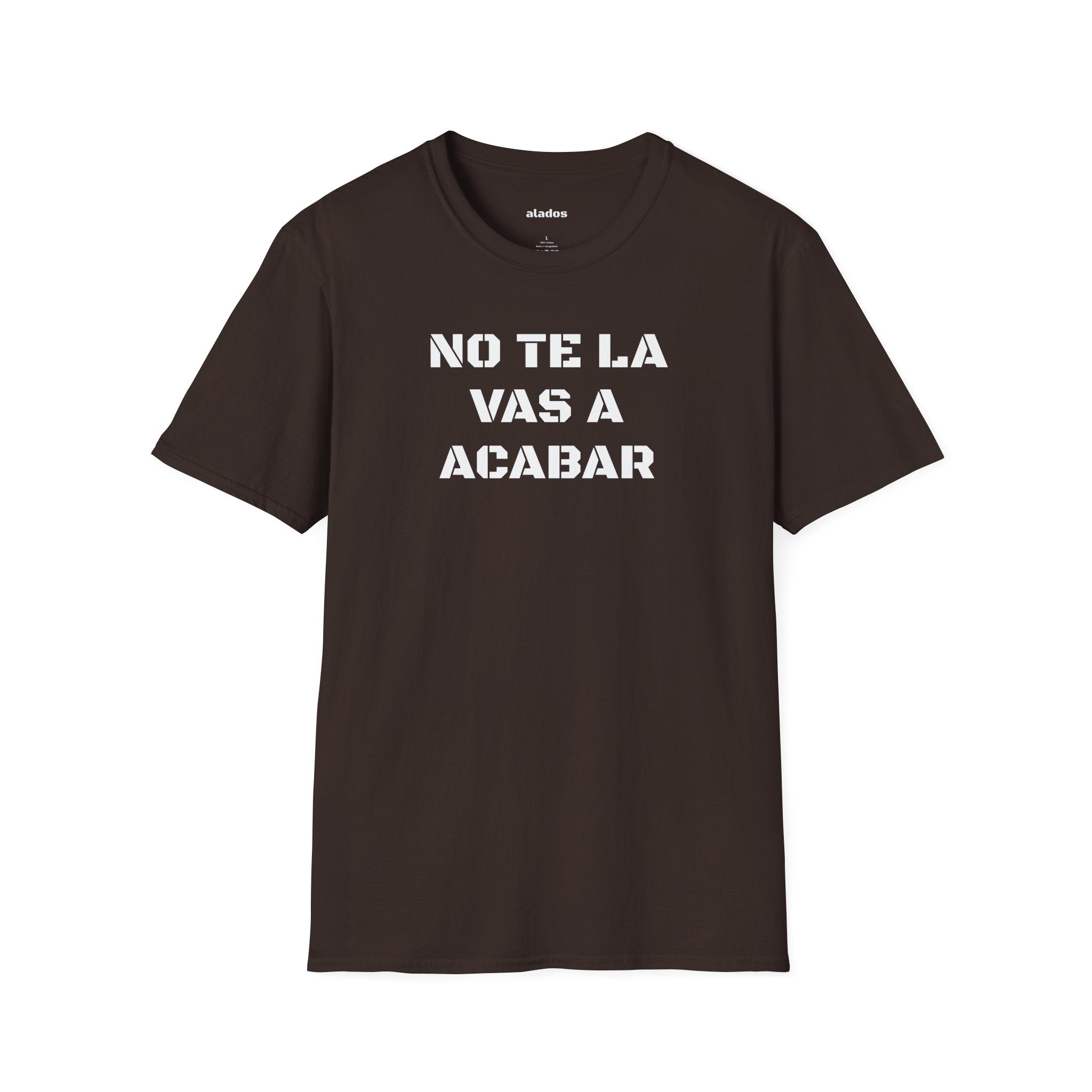 Funny Unisex T-Shirt,Mexican Sayings T shirt,Birthday Gift Neutral Gender. 'No te la vas a acabar'