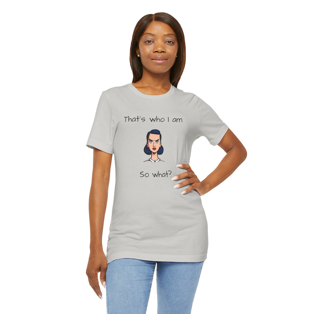 Empowering Statement Tee - "That's Who I Am, So What?" -  Jersey Short Sleeve for Women,Great Gift for Women