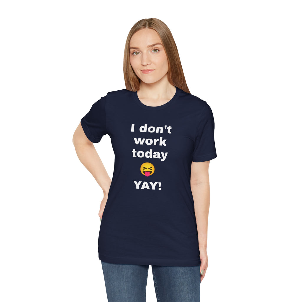 Funny T Shirt Neutral Gender, Humorous Graphic Tee, Best Holiday Gift. 'I don't work today'