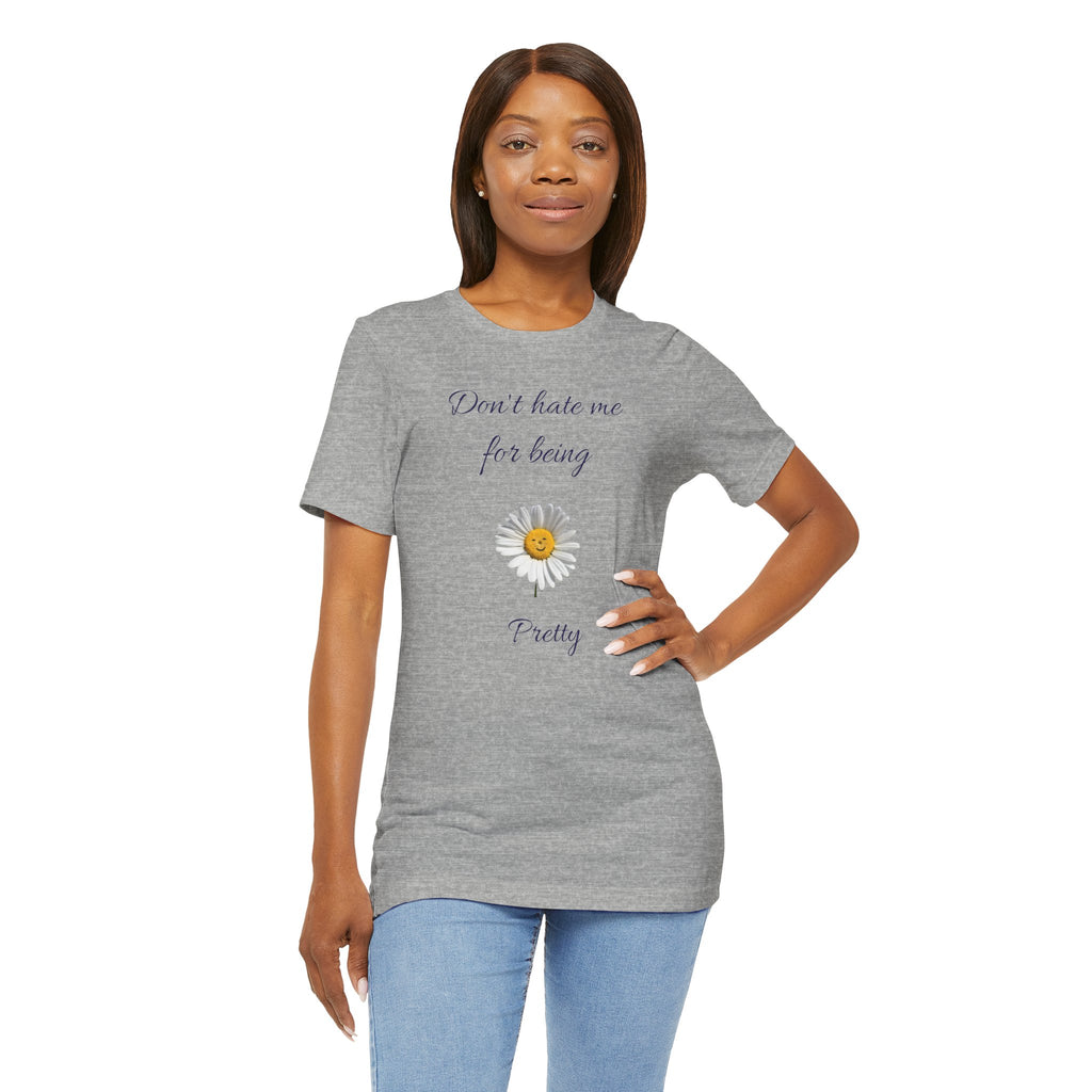 Cute Women's Shirt,Sunny Daisy Jersey Tee,Great gift for Teens,Birthday Gift,Casual Wear for Woman-Don't hate me for being pretty-
