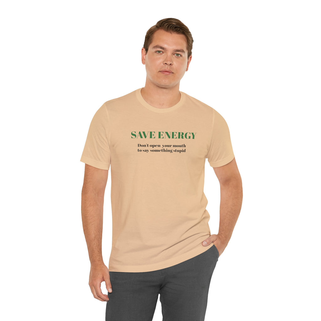 Bold Design Tee,Sarcastic T-shirt,Funny Unisex T-shirt,Casual Wear Tee.Comfort Style T shirt. 'SAVE ENERGY'