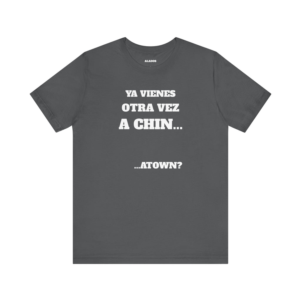 Mexican Humor T shirt - Fun Statement Shirt, Casual Wear, Gift for Friends, Unique Graphic Tee, Birthday Present, 'Ya vienes otra vez a chin...'