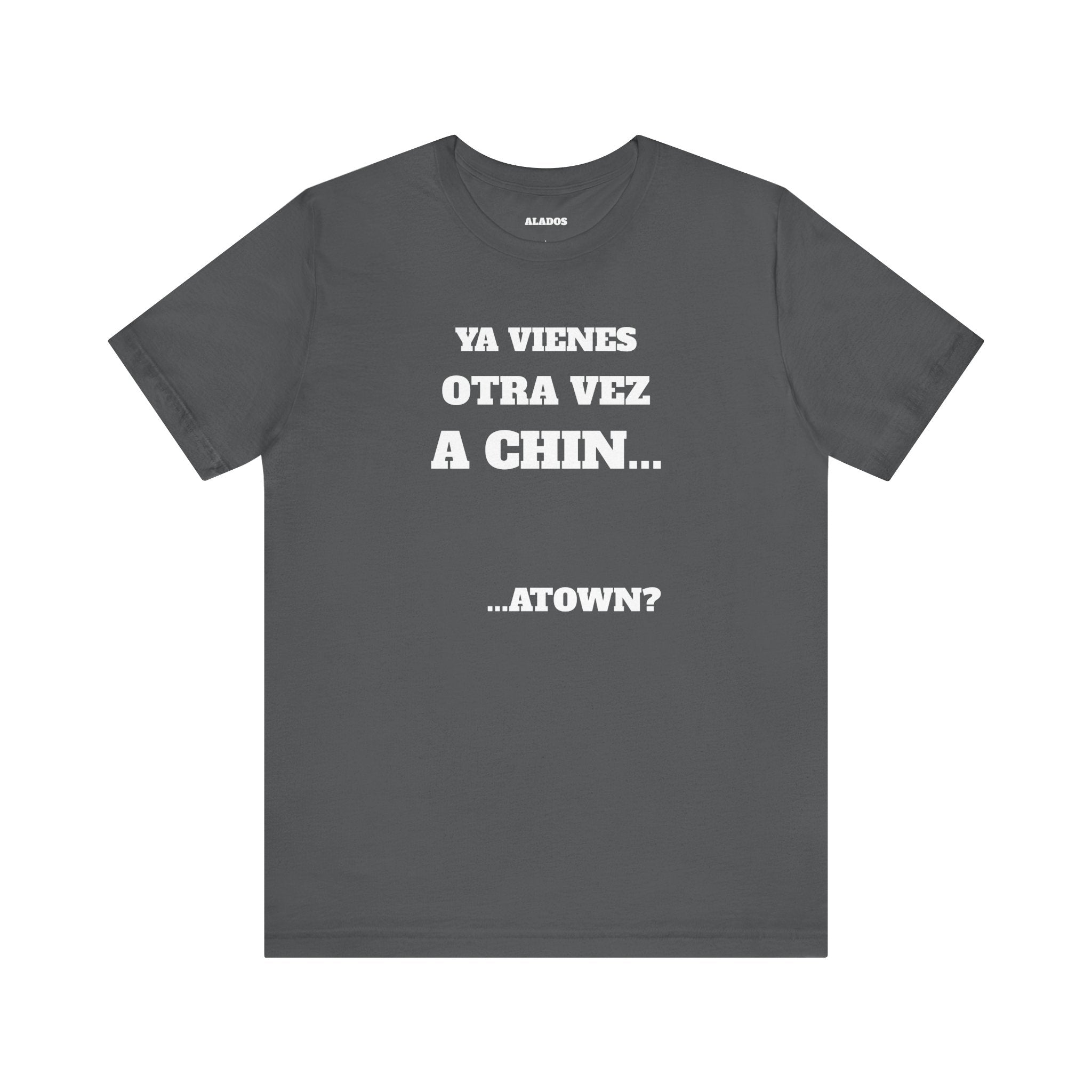 Mexican Humor T shirt - Fun Statement Shirt, Casual Wear, Gift for Friends, Unique Graphic Tee, Birthday Present, 'Ya vienes otra vez a chin...'