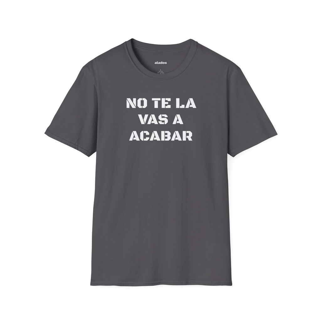 Funny Unisex T-Shirt,Mexican Sayings T shirt,Birthday Gift Neutral Gender. 'No te la vas a acabar'