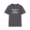Funny Unisex T-Shirt,Mexican Sayings T shirt,Birthday Gift Neutral Gender. 'No te la vas a acabar'