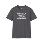 Funny Unisex T-Shirt,Mexican Sayings T shirt,Birthday Gift Neutral Gender. 'No te la vas a acabar'