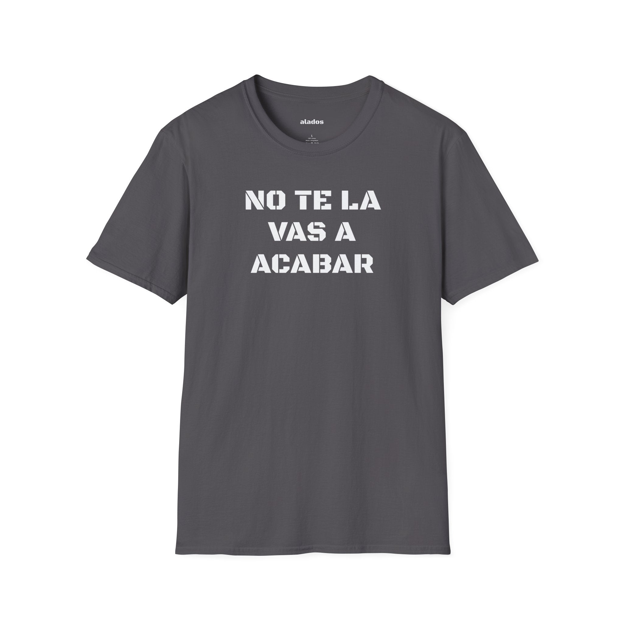 Funny Unisex T-Shirt,Mexican Sayings T shirt,Birthday Gift Neutral Gender. 'No te la vas a acabar'