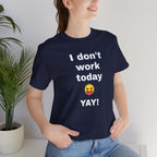Funny T Shirt Neutral Gender, Humorous Graphic Tee, Best Holiday Gift. 'I don't work today'