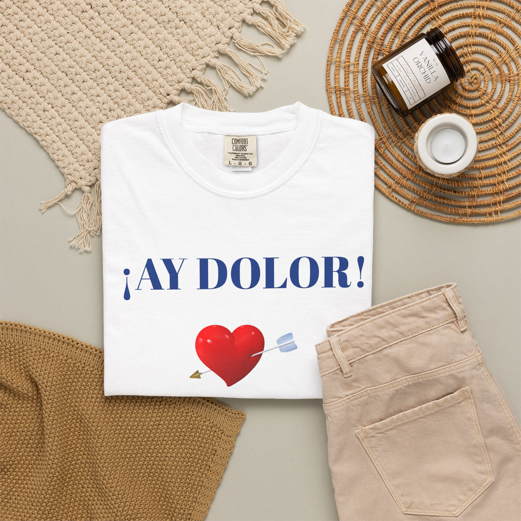 Funny Mexican Tee for Women — Garment-Dyed T-Shirt,Mexican Sayings Tee.'Ay Dolor...'