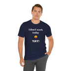 Unisex Jersey Short Sleeve Tee - Fun Relaxed Day Shirt-I don't work today.