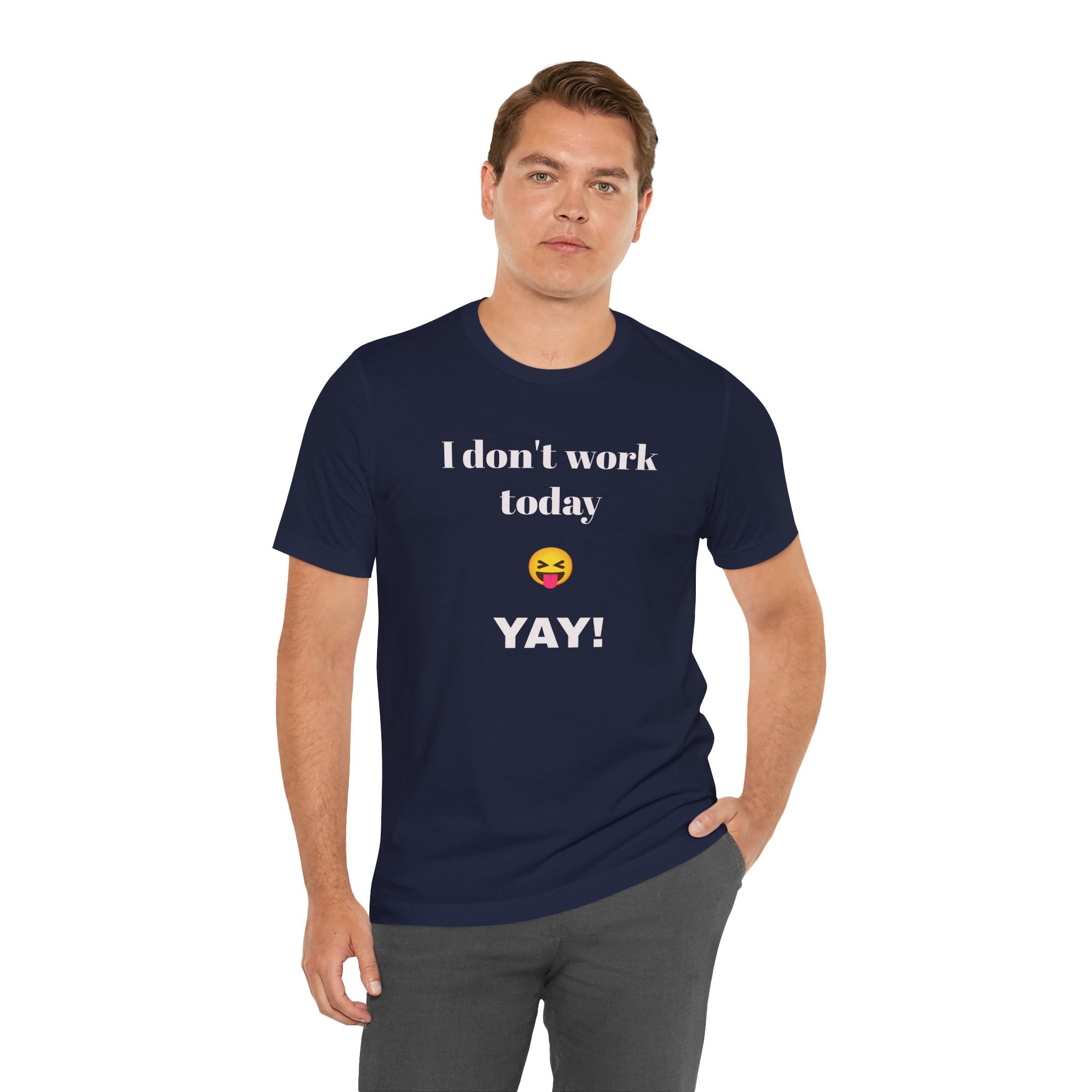 Unisex Jersey Short Sleeve Tee - Fun Relaxed Day Shirt-I don't work today.
