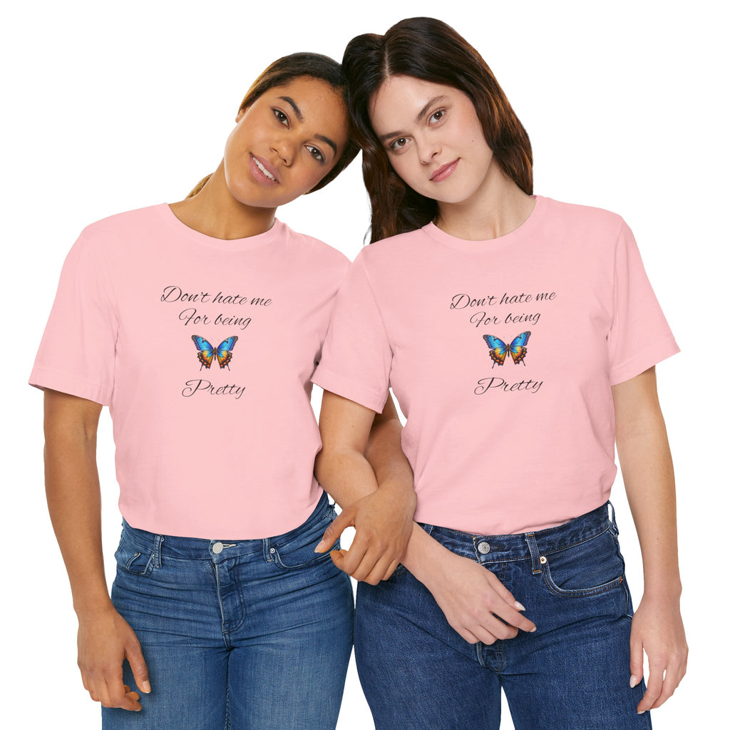 Pretty Butterfly Tee — "Don't Hate Me For Being Pretty" Feminine Graphic T-Shirt