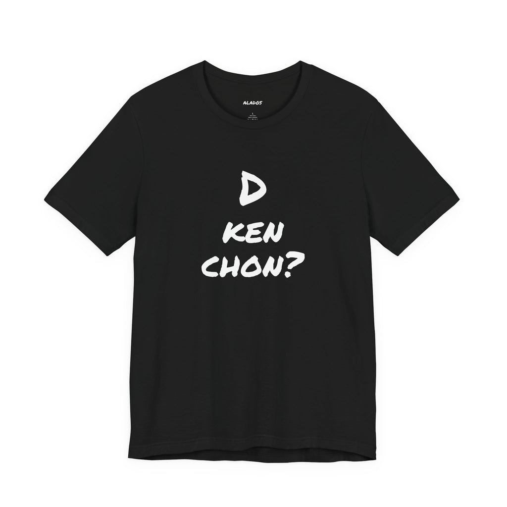 Funny Unisex T-shirt, Mexican Humor Tee, Gift for Her or Him, Birthday and Holidays.[D KEN CHON?]