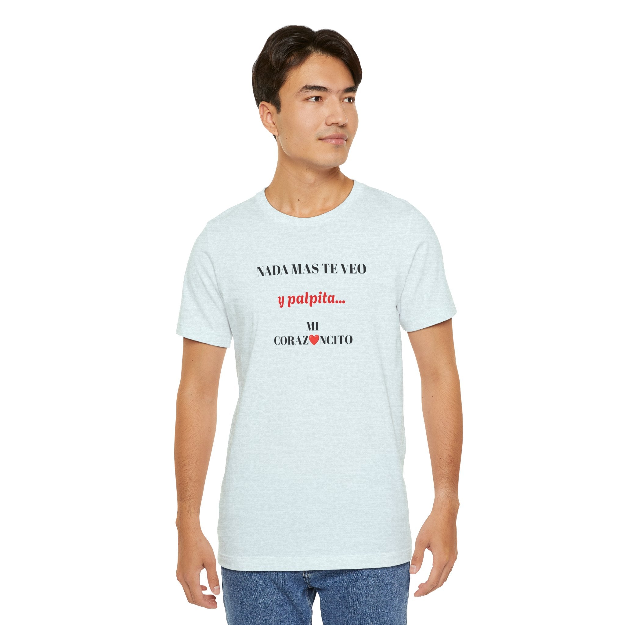 Funny Latino Unisex Tee,Mexican Humor T shirt,Best Gift for Friends,Great Gift for Women,Girlfriend Gift.'Nada mas te veo, y palpita mi corazoncito'
