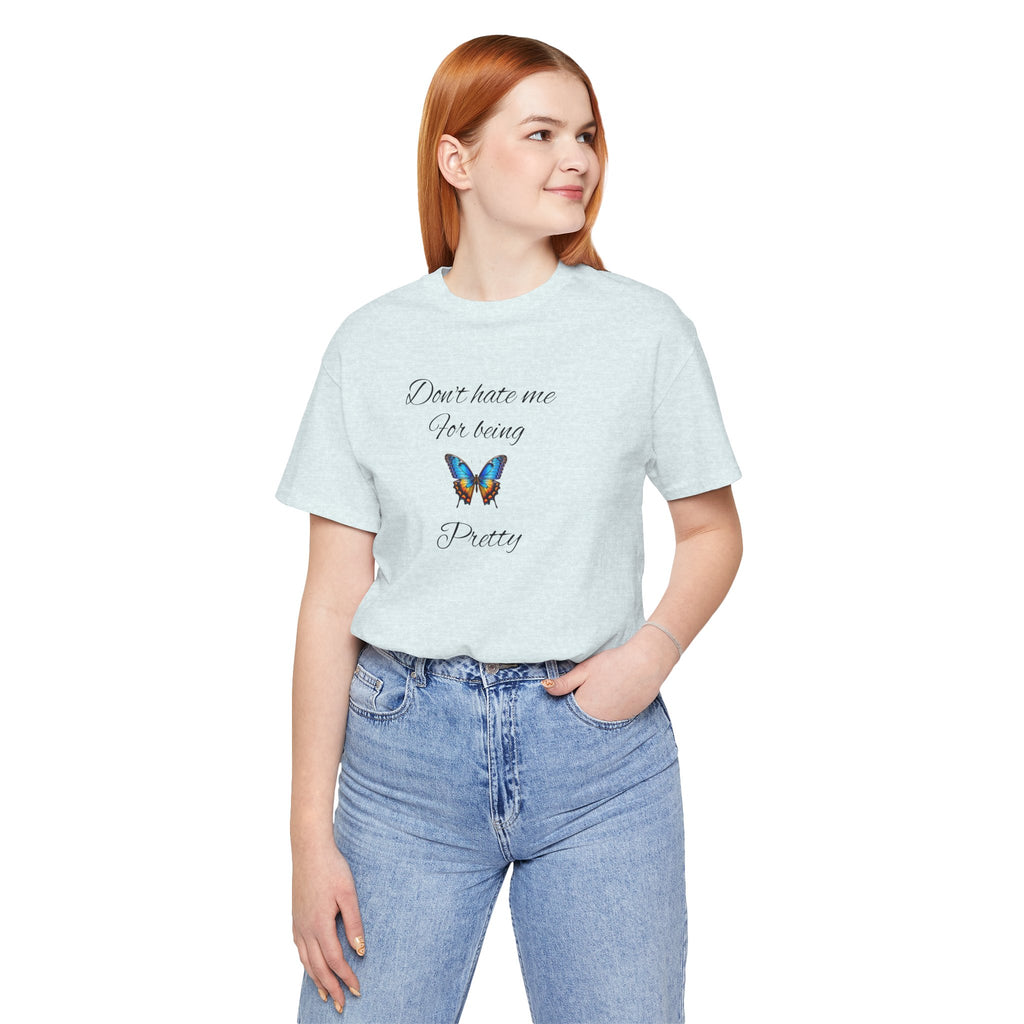 Pretty Butterfly Tee — "Don't Hate Me For Being Pretty" Feminine Graphic T-Shirt