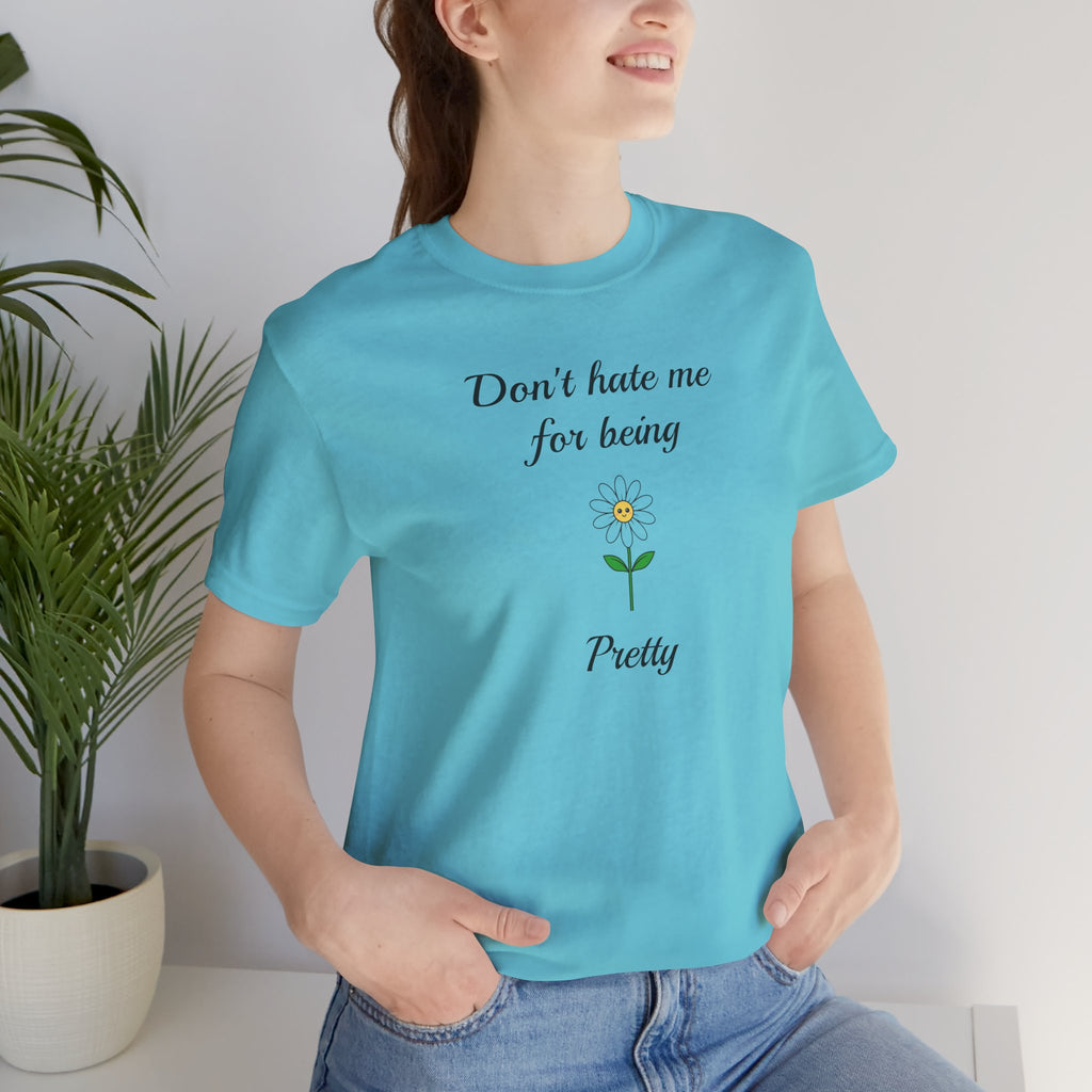 Best Gift for Teens,Cute Women's Tee,Casual Wear for Girls,Cool Present for Girlfriend. 'Don't Hate Me For Being Pretty'