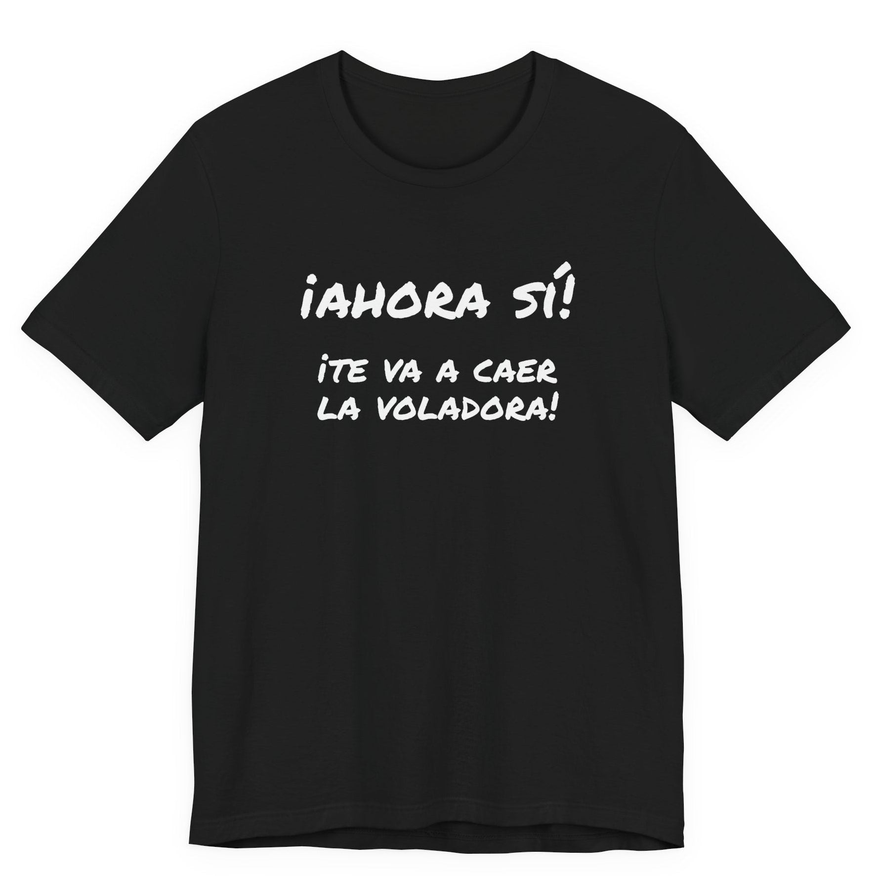 Funny Unisex T-Shirt, Mexican Humor T shirt,Birthday Gift Tee. ¡Ahora sí! ¡Te va a caer la voladora!