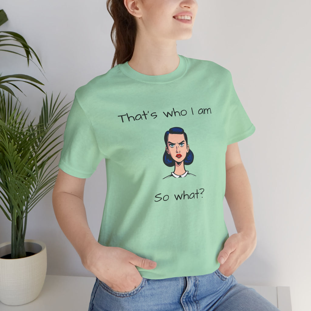 Empowering Statement Tee - "That's Who I Am, So What?" -  Jersey Short Sleeve for Women,Great Gift for Women