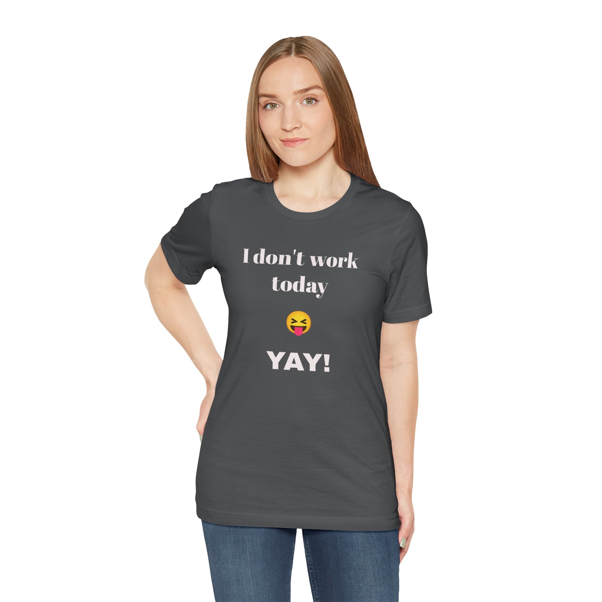 Unisex Jersey Short Sleeve Tee - Fun Relaxed Day Shirt-I don't work today.