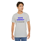 Funny Unisex T-Shirt , Sarcastic Tee,Casual Wear Shirt  Gift for Friends,Best Gift for Friends 'SAVE ENERGY'