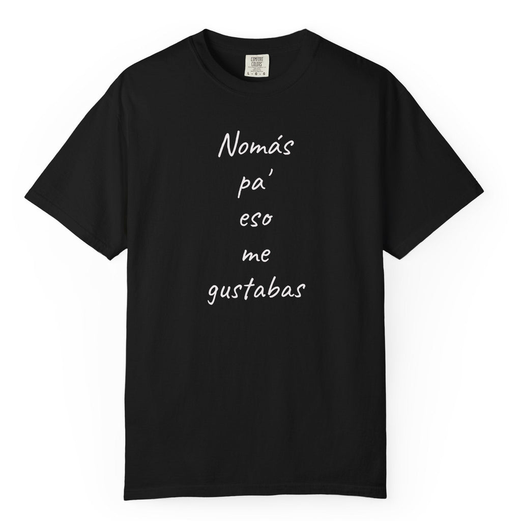 Funny Mexican T-shirt,Humorous T shirt,Gift for Latin People,Mexican Sayings T shirt,'Nomás pa' eso me gustabas'
