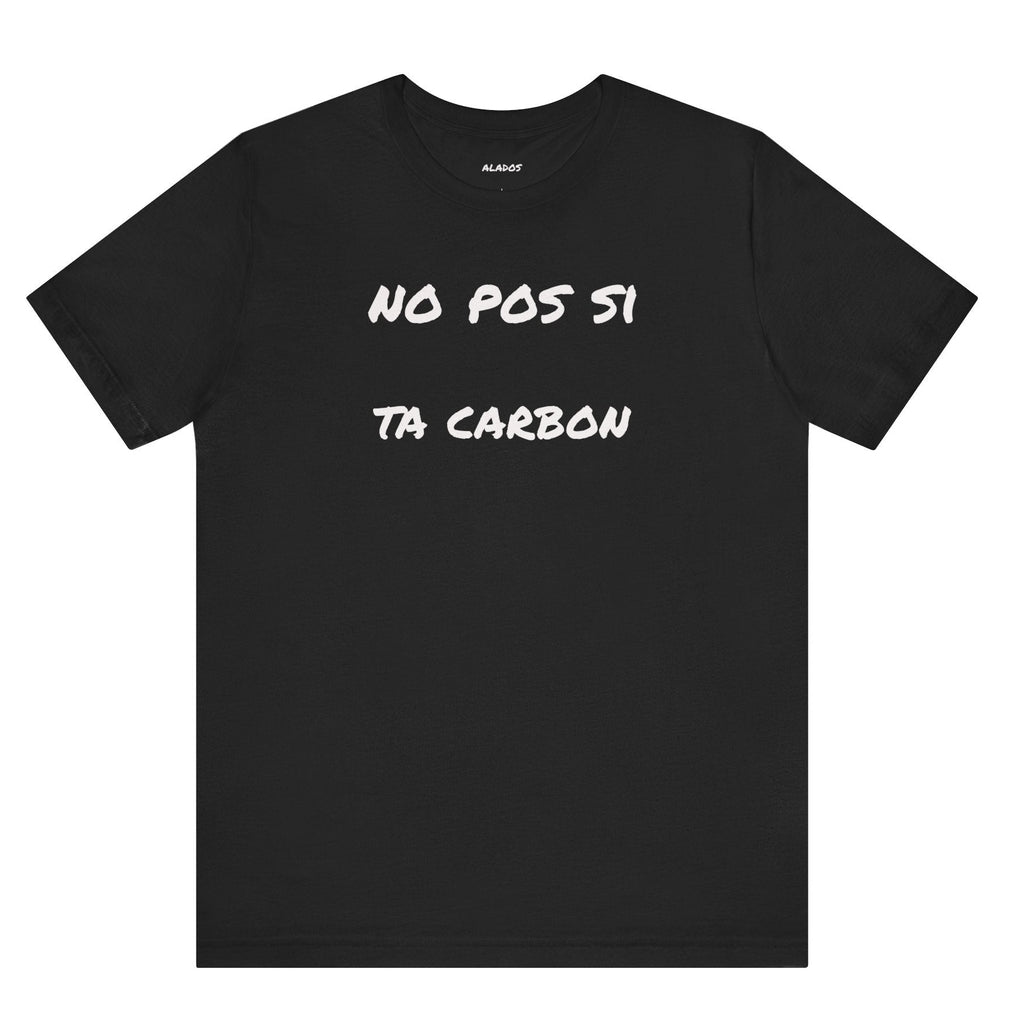 Unisex Graphic Tee, Casual T-Shirt, Gift for Friends, Everyday Wear, Summer Fashion, Mexican Humor T shirt. 'No pos si,ta carbon'