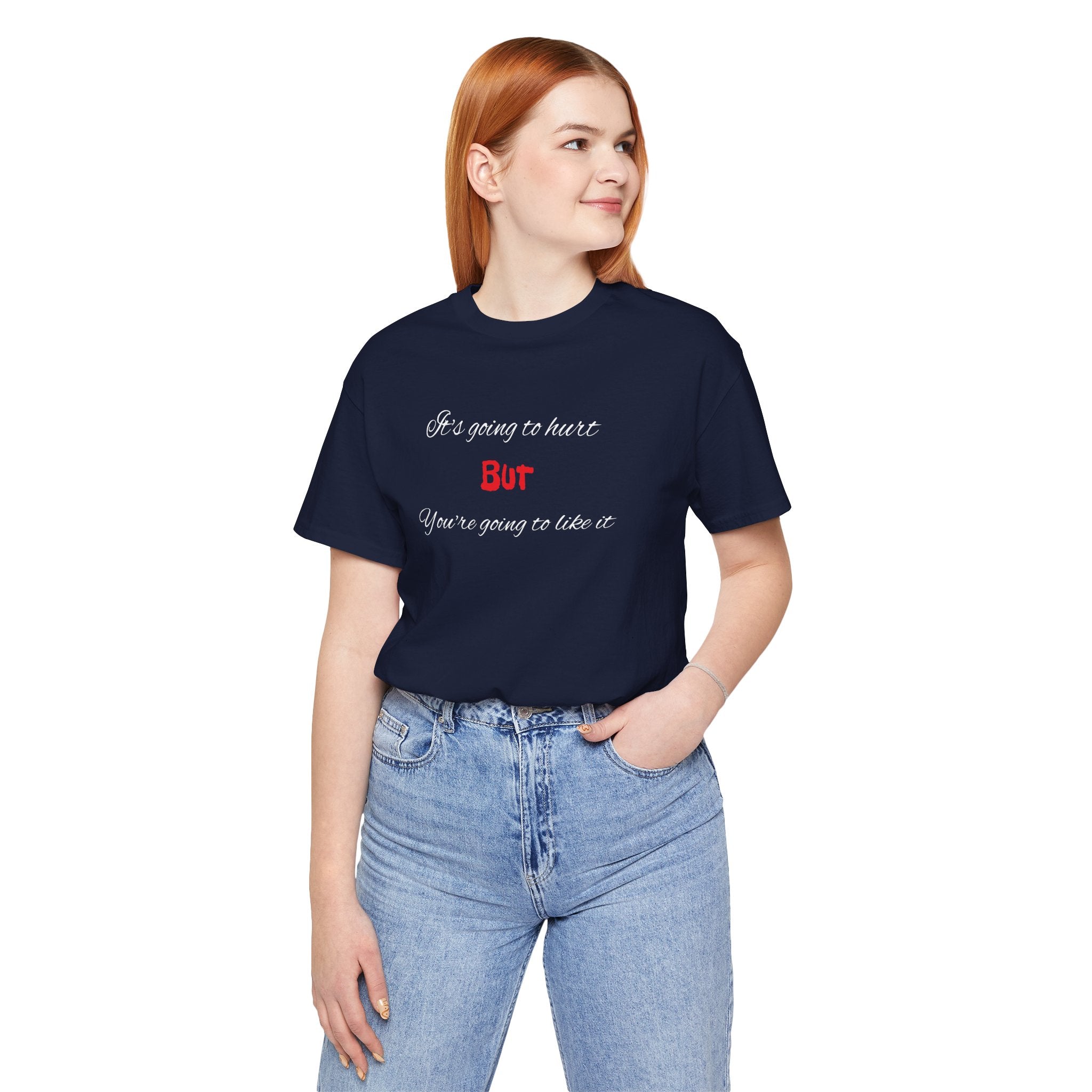 Bold Design Shirt,Funny Unisex T shirt,Sarcastic Tee- 'It's going to hurt But You're going to like it'