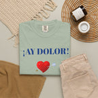 Funny Mexican Tee for Women — Garment-Dyed T-Shirt,Mexican Sayings Tee.'Ay Dolor...'
