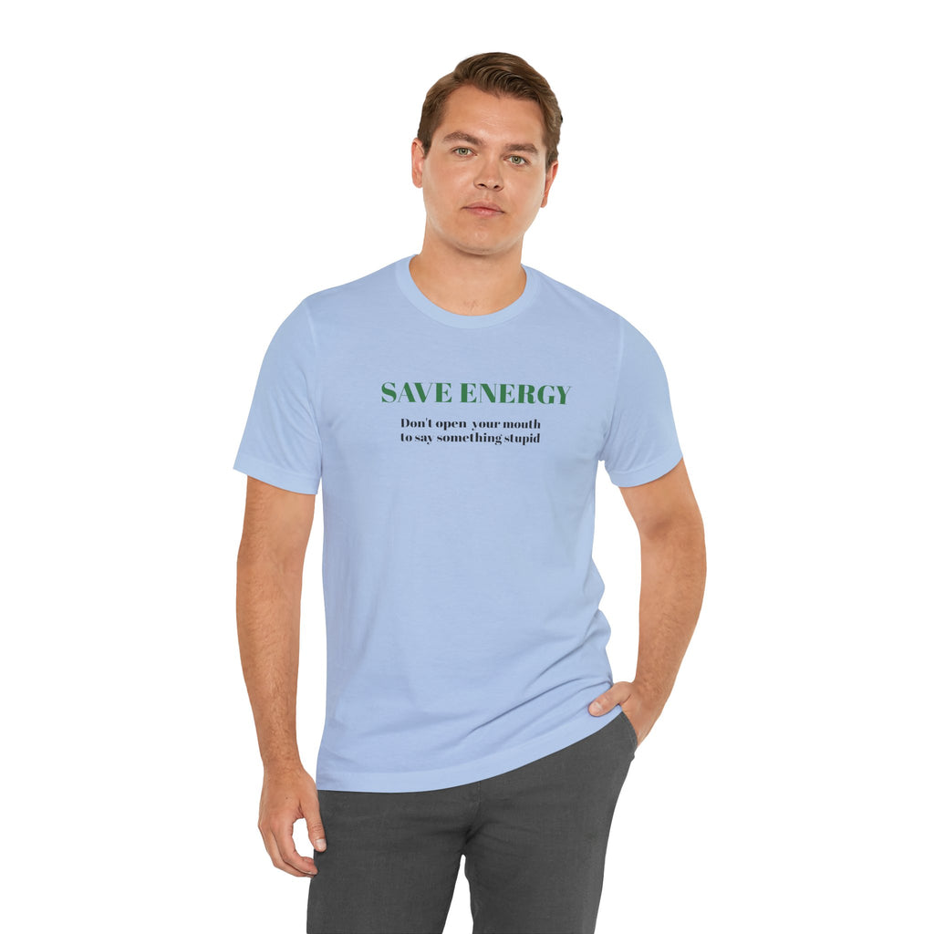 Bold Design Tee,Sarcastic T-shirt,Funny Unisex T-shirt,Casual Wear Tee.Comfort Style T shirt. 'SAVE ENERGY'