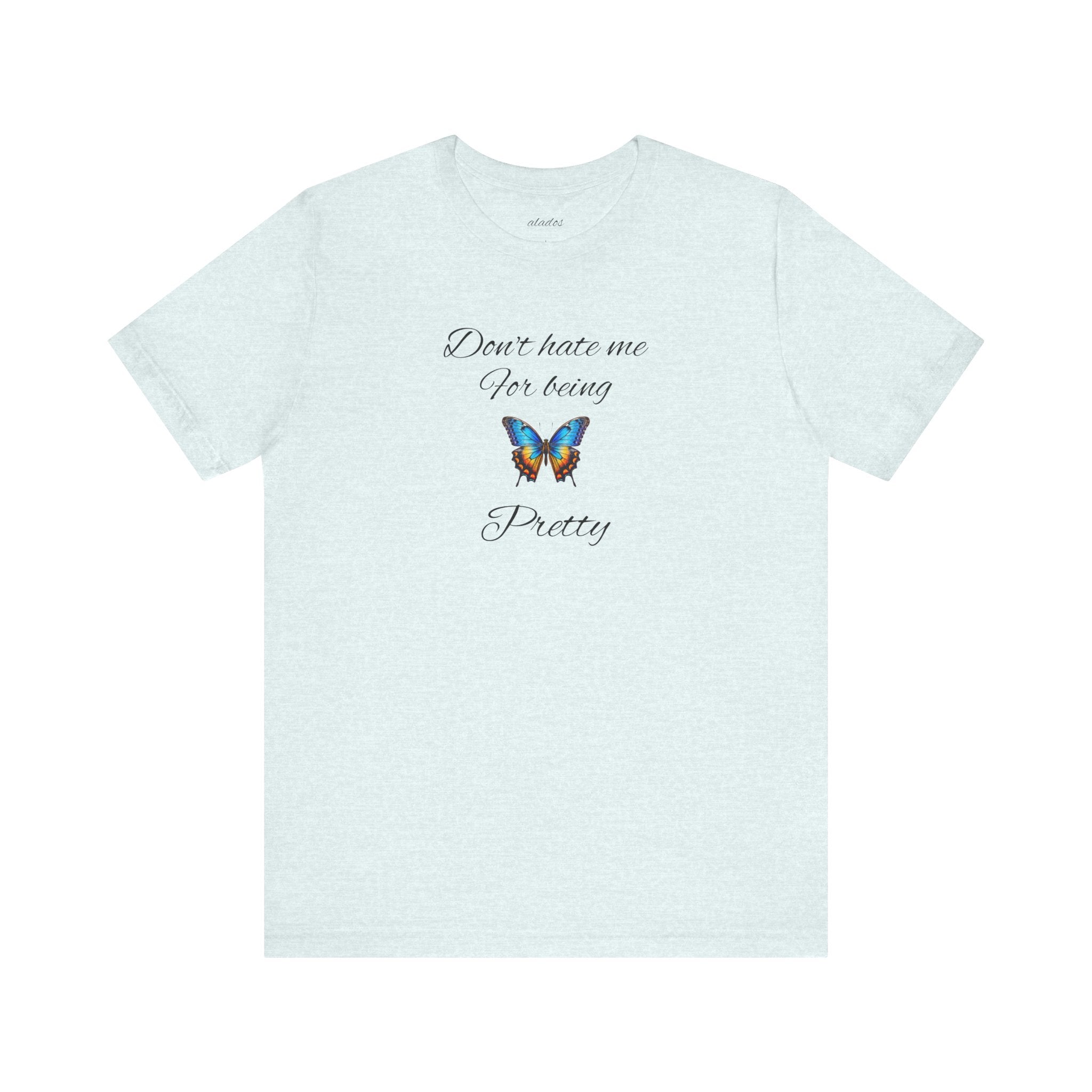 Pretty Butterfly Tee — "Don't Hate Me For Being Pretty" Feminine Graphic T-Shirt