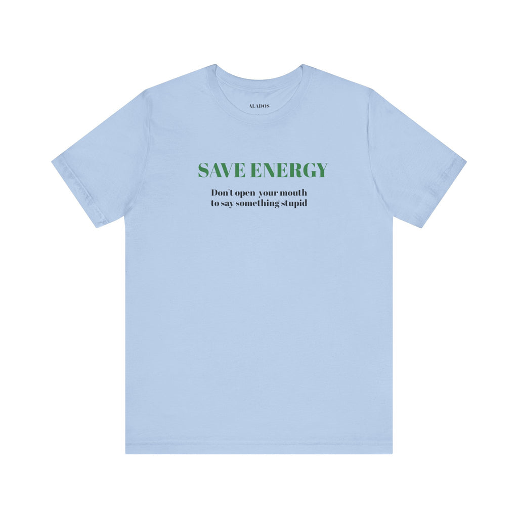 Bold Design Tee,Sarcastic T-shirt,Funny Unisex T-shirt,Casual Wear Tee.Comfort Style T shirt. 'SAVE ENERGY'