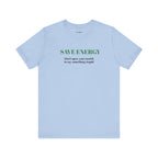 Bold Design Tee,Sarcastic T-shirt,Funny Unisex T-shirt,Casual Wear Tee.Comfort Style T shirt. 'SAVE ENERGY'