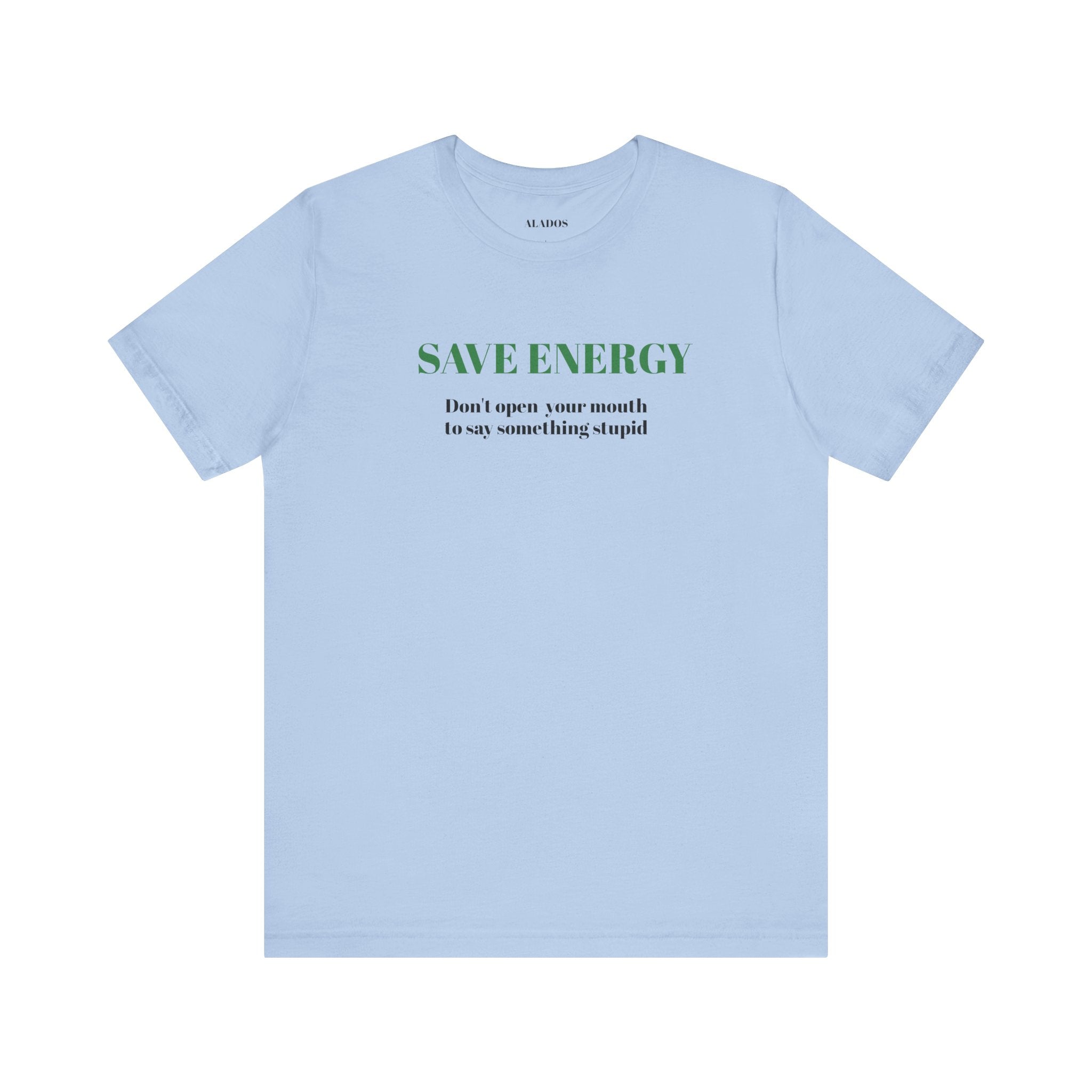 Bold Design Tee,Sarcastic T-shirt,Funny Unisex T-shirt,Casual Wear Tee.Comfort Style T shirt. 'SAVE ENERGY'