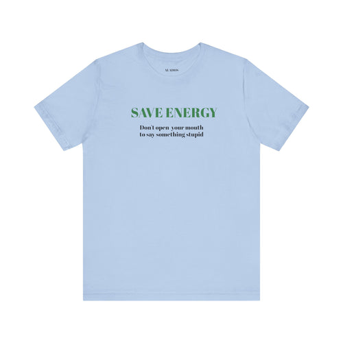 Bold Design Tee,Sarcastic T-shirt,Funny Unisex T-shirt,Casual Wear Tee.Comfort Style T shirt. 'SAVE ENERGY'