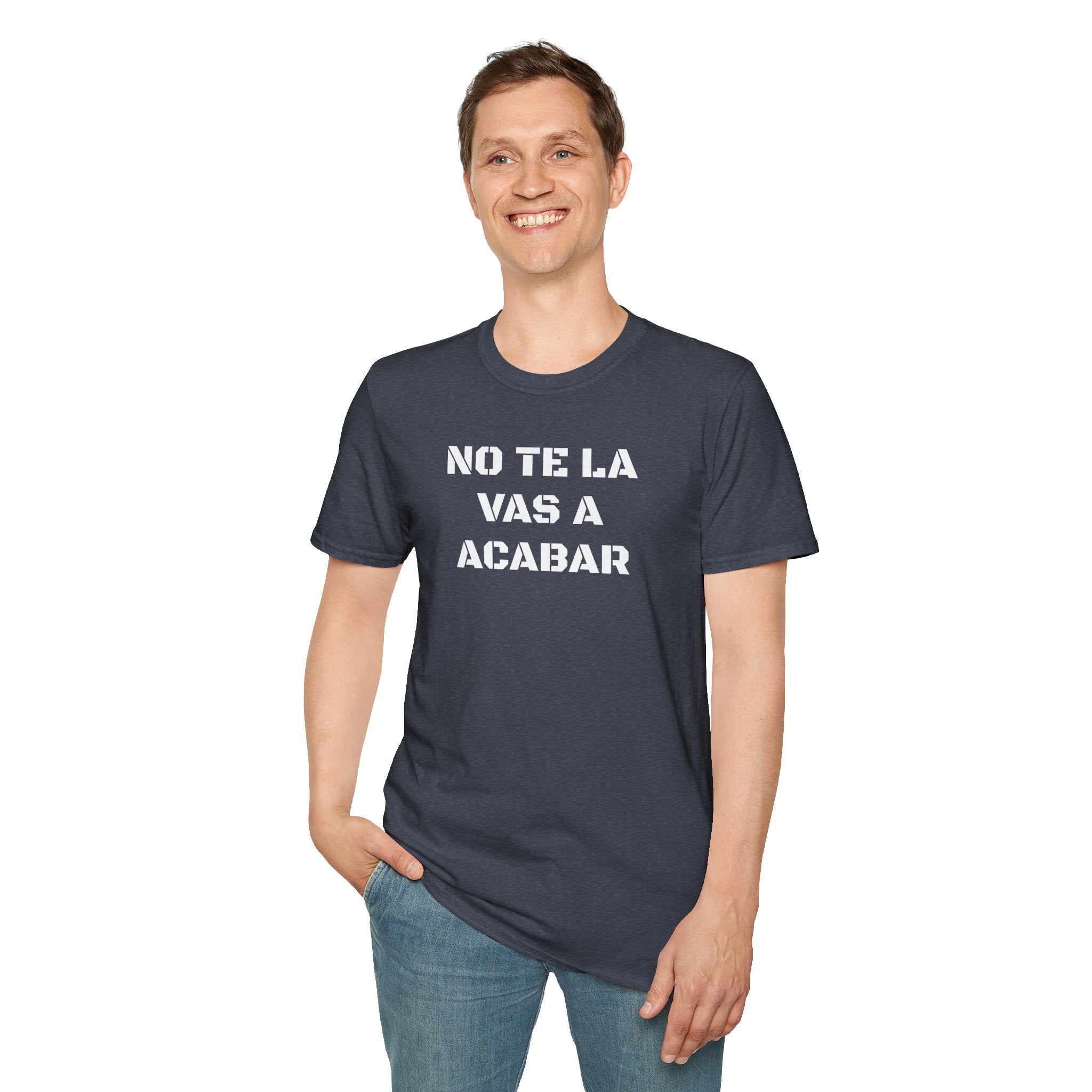 Funny Unisex T-Shirt,Mexican Sayings T shirt,Birthday Gift Neutral Gender. 'No te la vas a acabar'