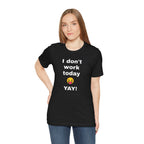 Funny T Shirt Neutral Gender, Humorous Graphic Tee, Best Holiday Gift. 'I don't work today'