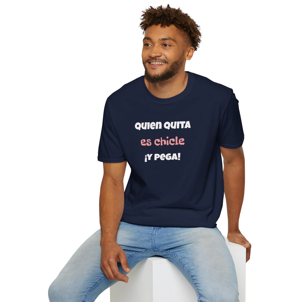 Funny Unisex T-Shirt — “Quien Quita Es Chicle ¡Y Pega!” Funny Spanish Quote Tee,Birthday Gift Neutral Gender.