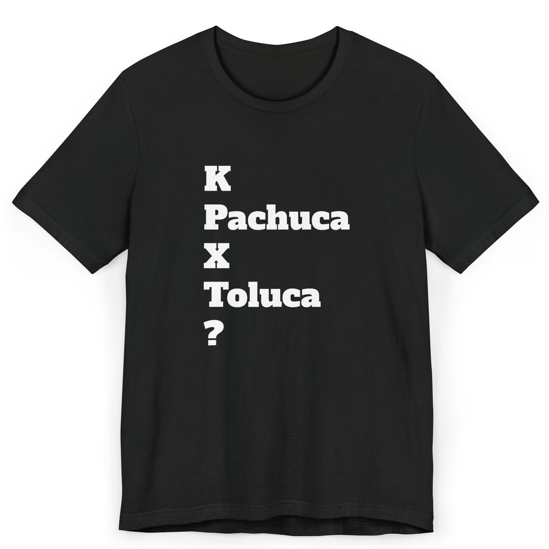 Funny Unisex T Shirt,Mexican Humor Shirt, Best Gift for Friends, Hispanic Jokes T shirt.K Pachuca X Toluca?