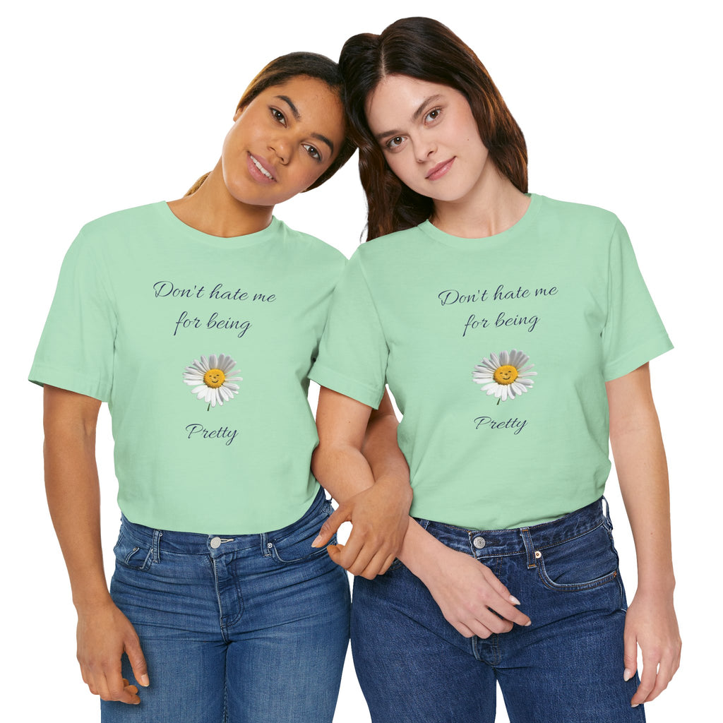 Cute Women's Shirt,Sunny Daisy Jersey Tee,Great gift for Teens,Birthday Gift,Casual Wear for Woman-Don't hate me for being pretty-