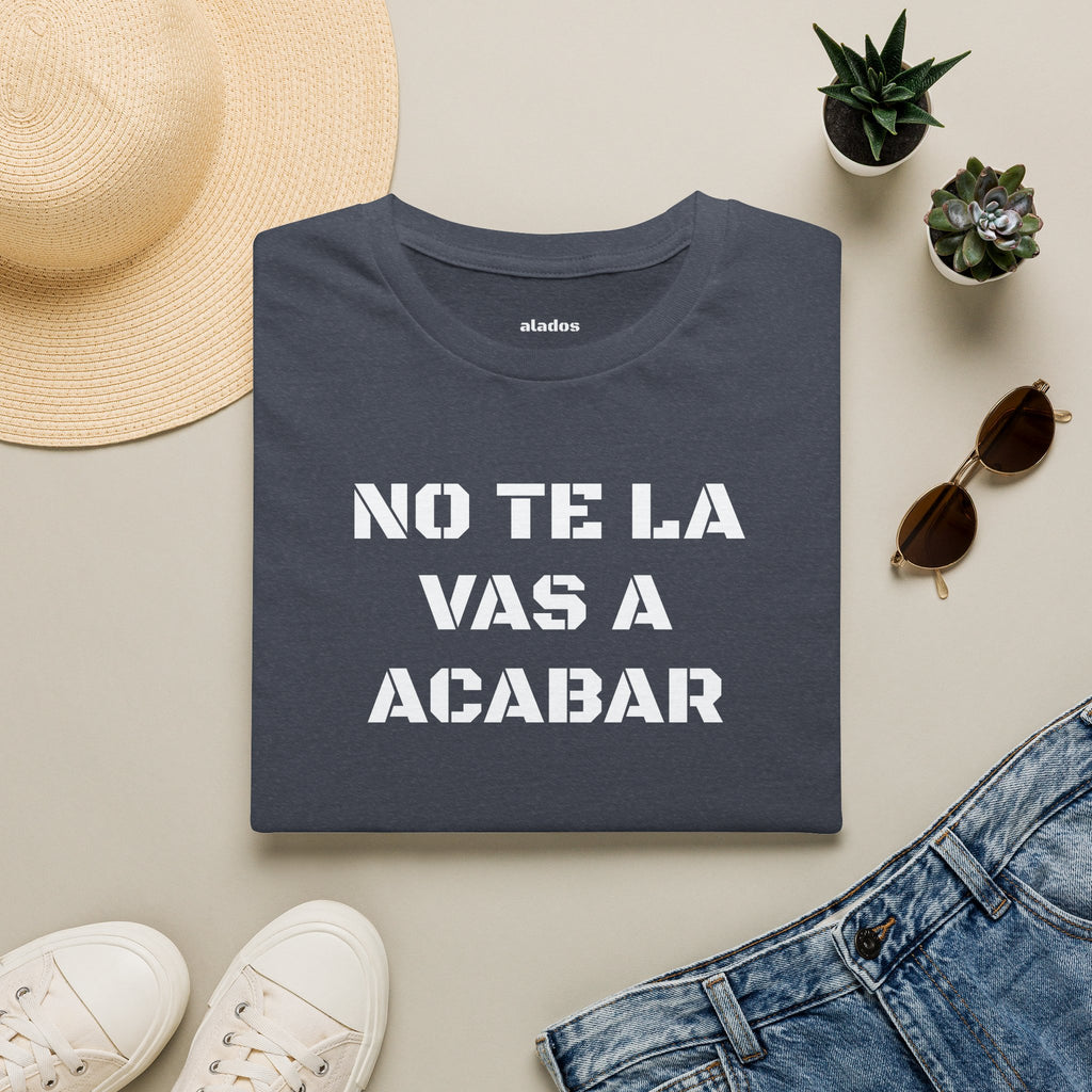 Funny Unisex T-Shirt,Mexican Sayings T shirt,Birthday Gift Neutral Gender. 'No te la vas a acabar'