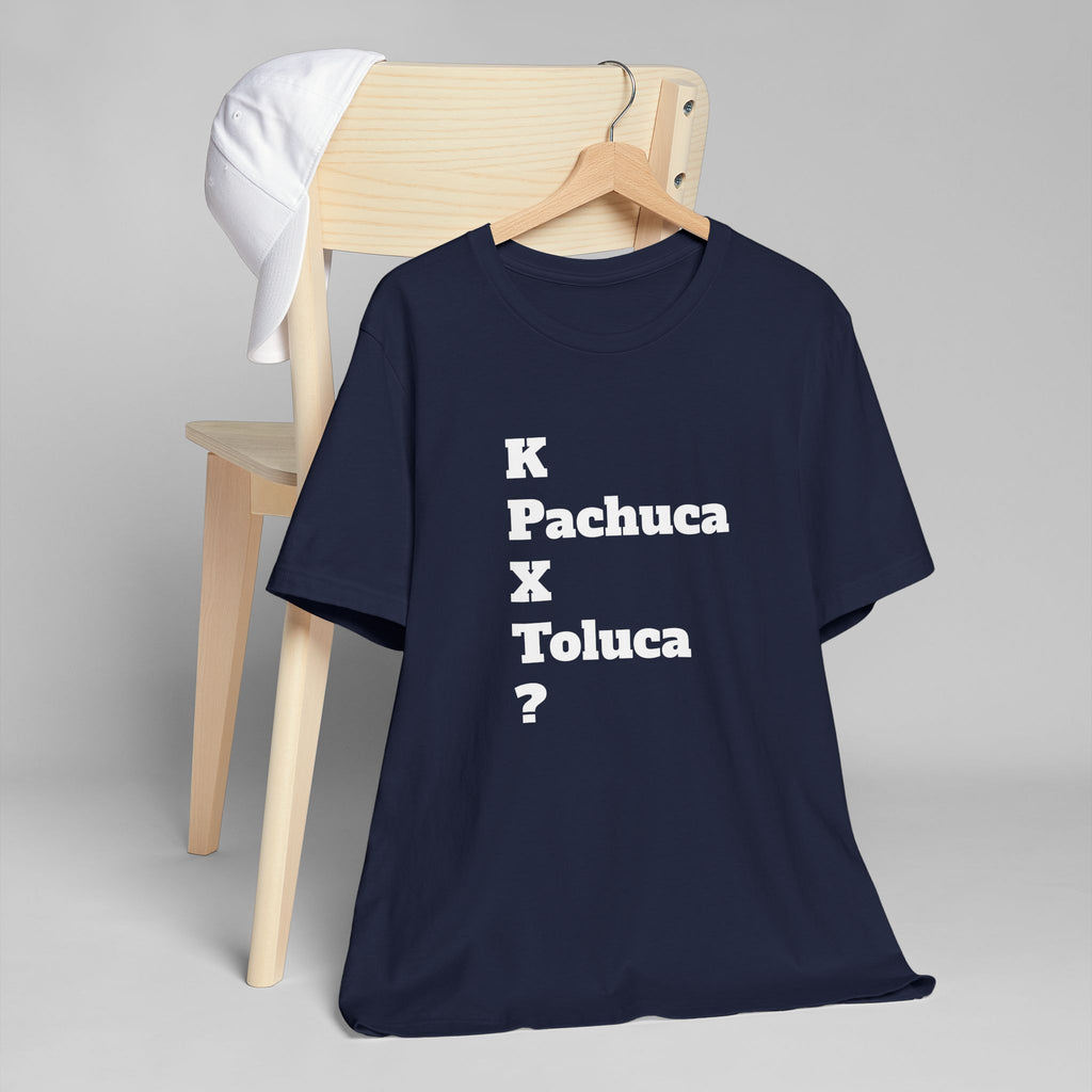 Funny Unisex T Shirt,Mexican Humor Shirt, Best Gift for Friends, Hispanic Jokes T shirt.K Pachuca X Toluca?
