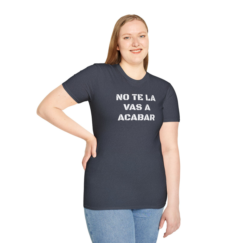 Funny Unisex T-Shirt,Mexican Sayings T shirt,Birthday Gift Neutral Gender. 'No te la vas a acabar'