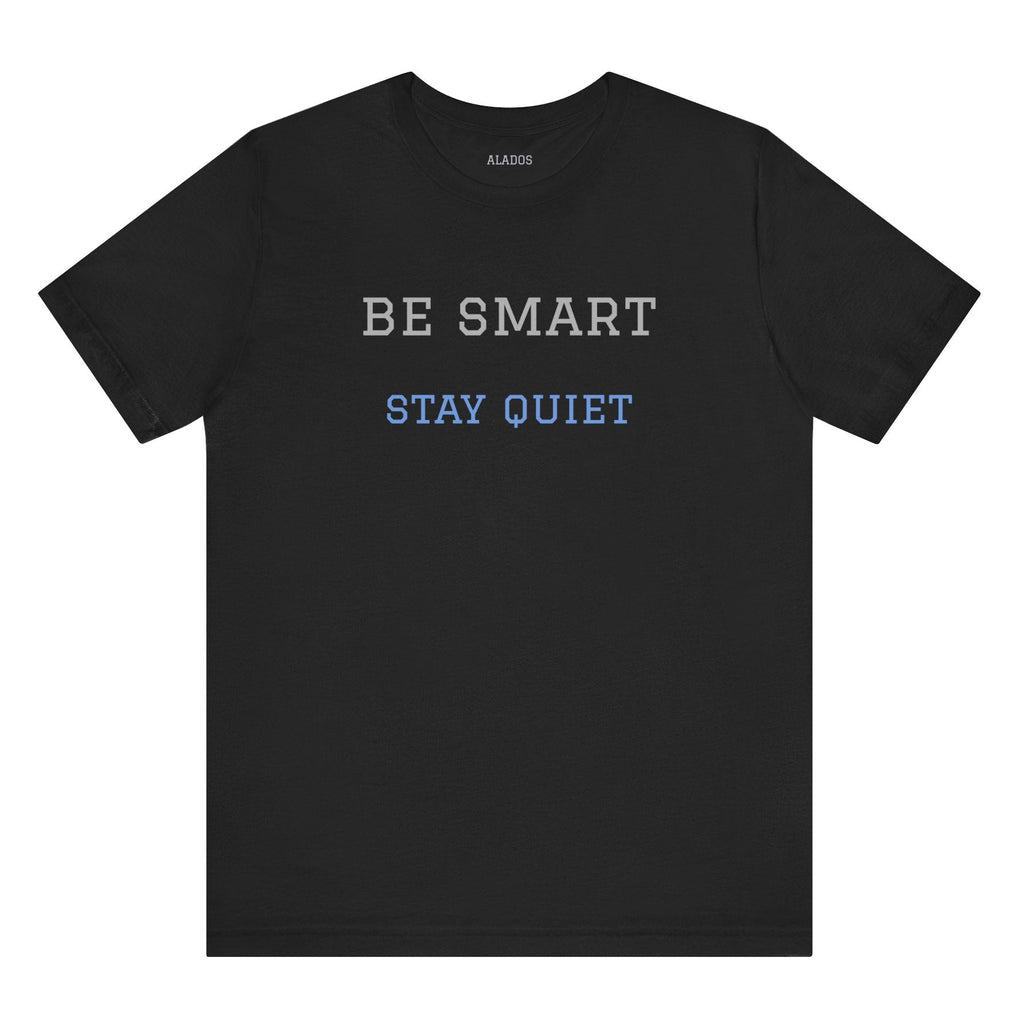 Bold Design Tee,Funny Unisex Tee,Sarcastic Shirt,Gift for Friends,Birthday Gift. 'Be Smart Stay Quiet'
