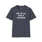Funny Unisex T-Shirt,Mexican Sayings T shirt,Birthday Gift Neutral Gender. 'No te la vas a acabar'
