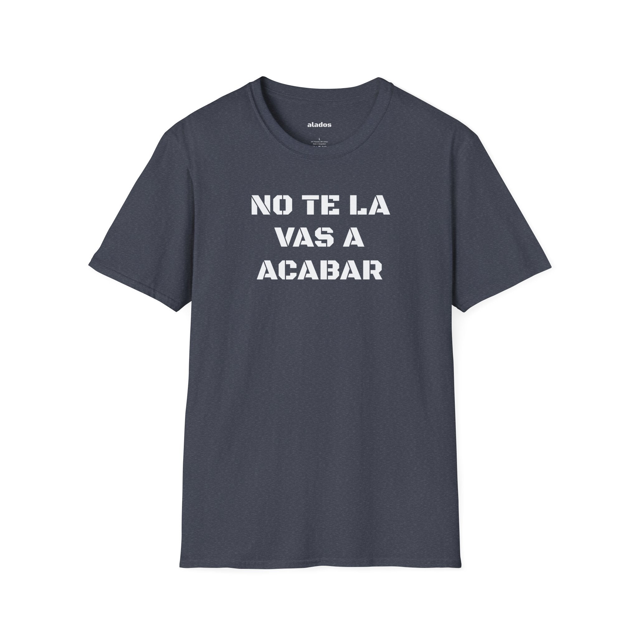 Funny Unisex T-Shirt,Mexican Sayings T shirt,Birthday Gift Neutral Gender. 'No te la vas a acabar'