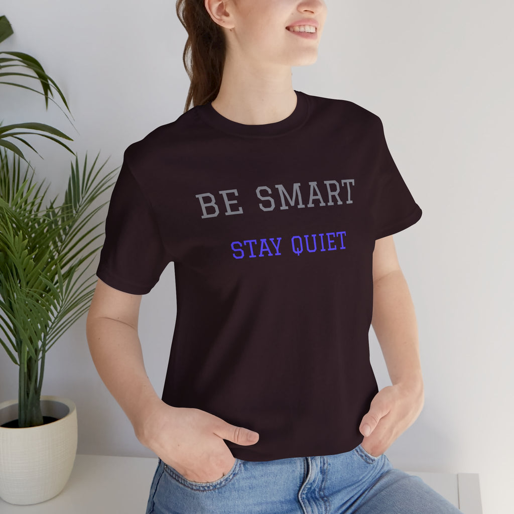 Be Smart Stay Quiet.Funny Tee Unisex,Sarcastic Tshirt.Great gift for friends or family.