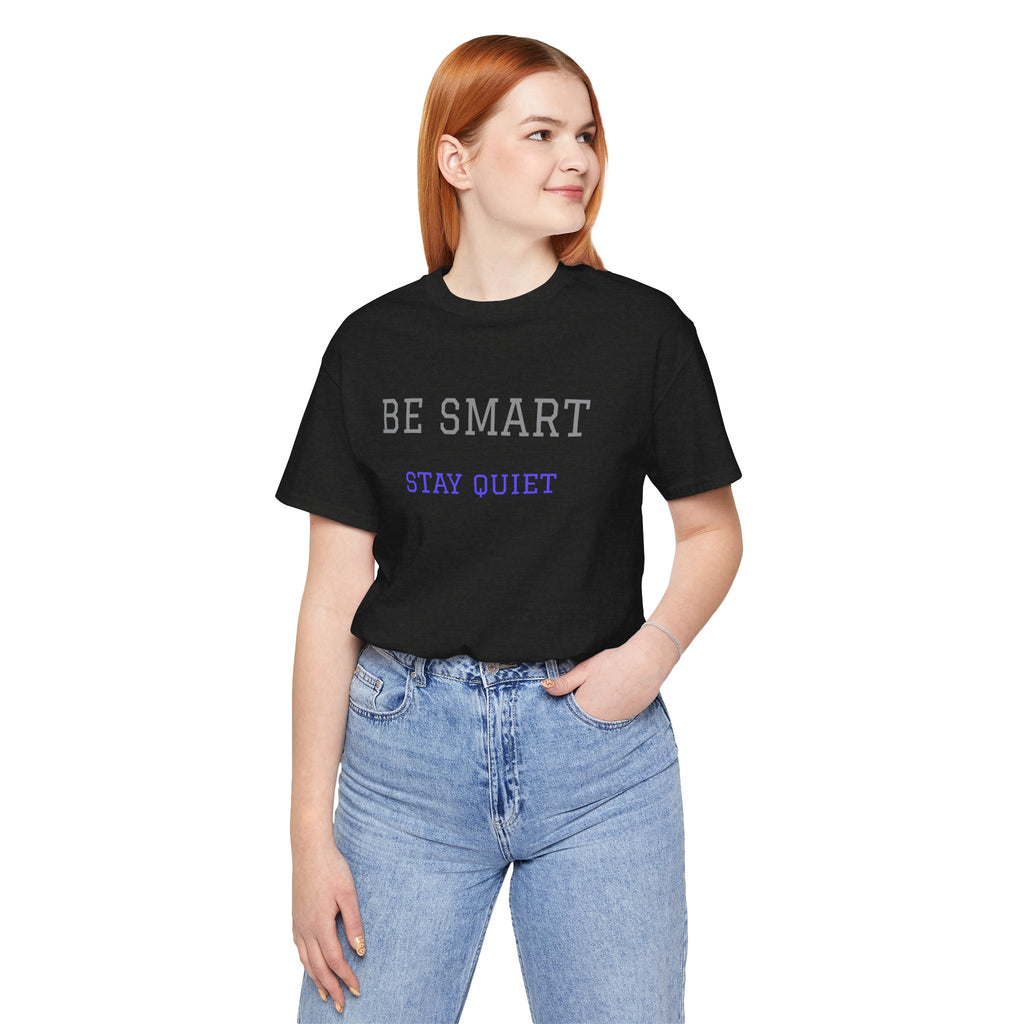 Be Smart Stay Quiet.Funny Tee Unisex,Sarcastic Tshirt.Great gift for friends or family.