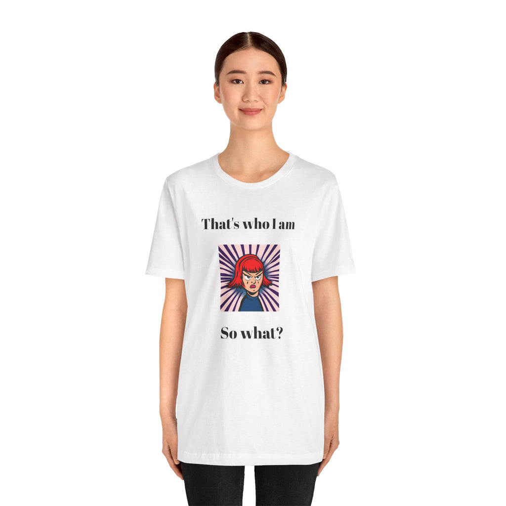 Bold Design Tee,Casual Wear for Women,Unique Graphic Tee,Gift for Teens.- "That's Who I Am, So What?" -