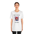 Bold Design Tee,Casual Wear for Women,Unique Graphic Tee,Gift for Teens.- "That's Who I Am, So What?" -