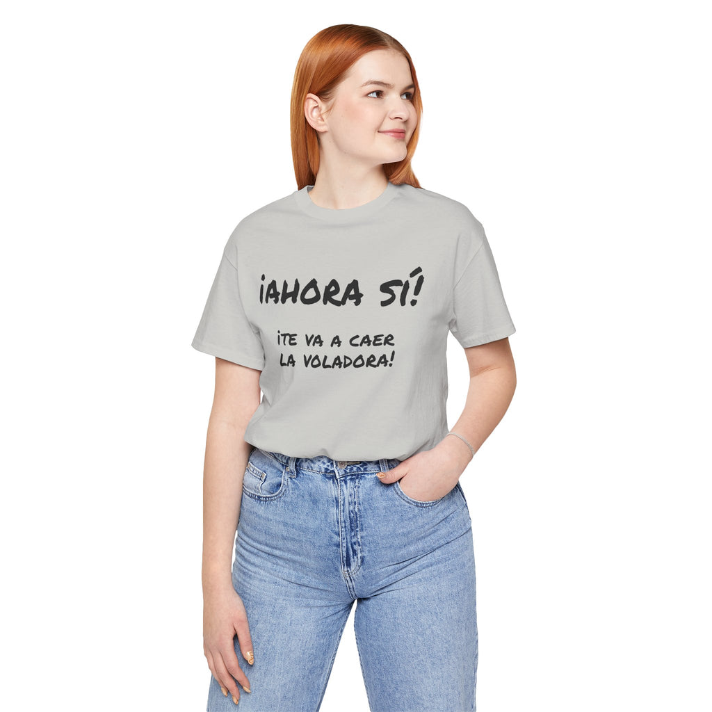 Funny Unisex T-Shirt, Mexican Humor T shirt,Birthday Gift Tee. ¡Ahora sí! ¡Te va a caer la voladora!